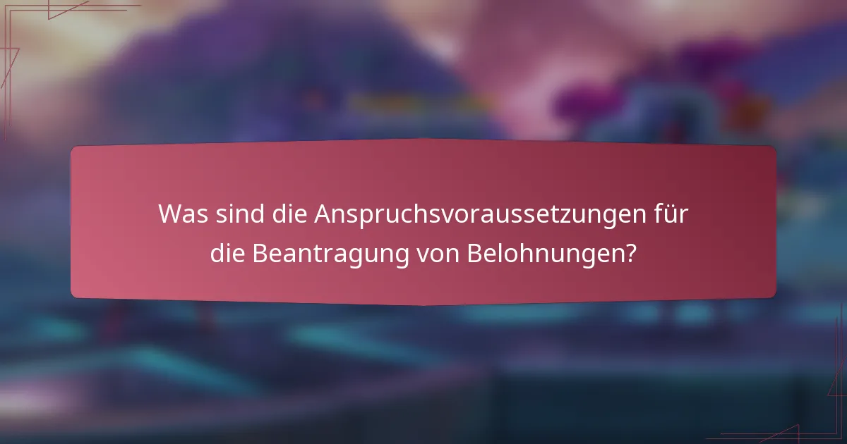Was sind die Anspruchsvoraussetzungen für die Beantragung von Belohnungen?