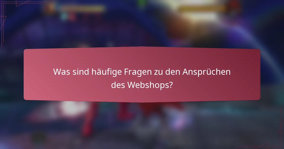 Was sind häufige Fragen zu den Ansprüchen des Webshops?