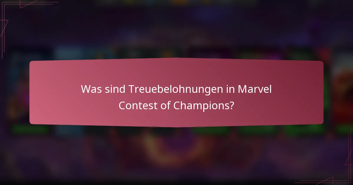 Was sind Treuebelohnungen in Marvel Contest of Champions?