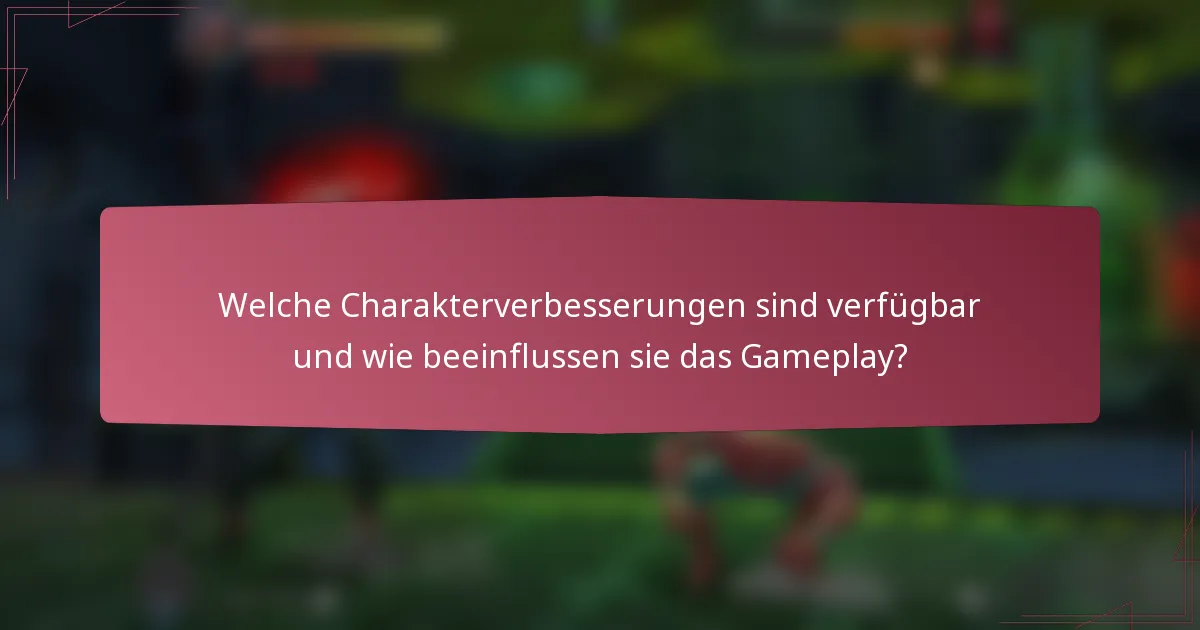 Welche Charakterverbesserungen sind verfügbar und wie beeinflussen sie das Gameplay?