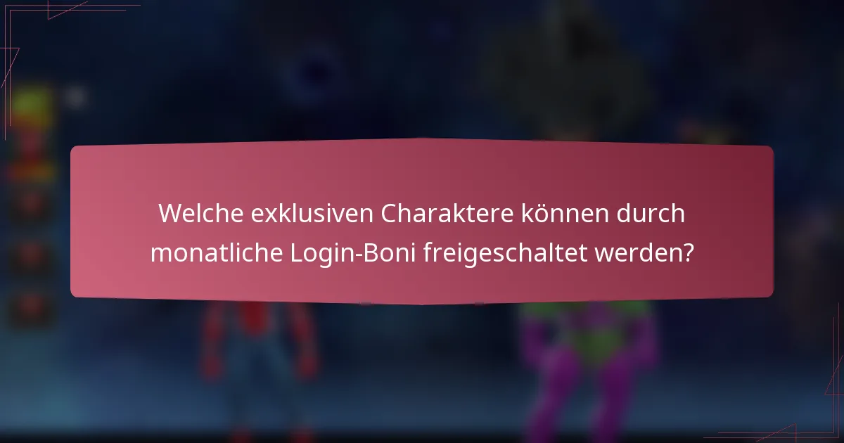 Welche exklusiven Charaktere können durch monatliche Login-Boni freigeschaltet werden?