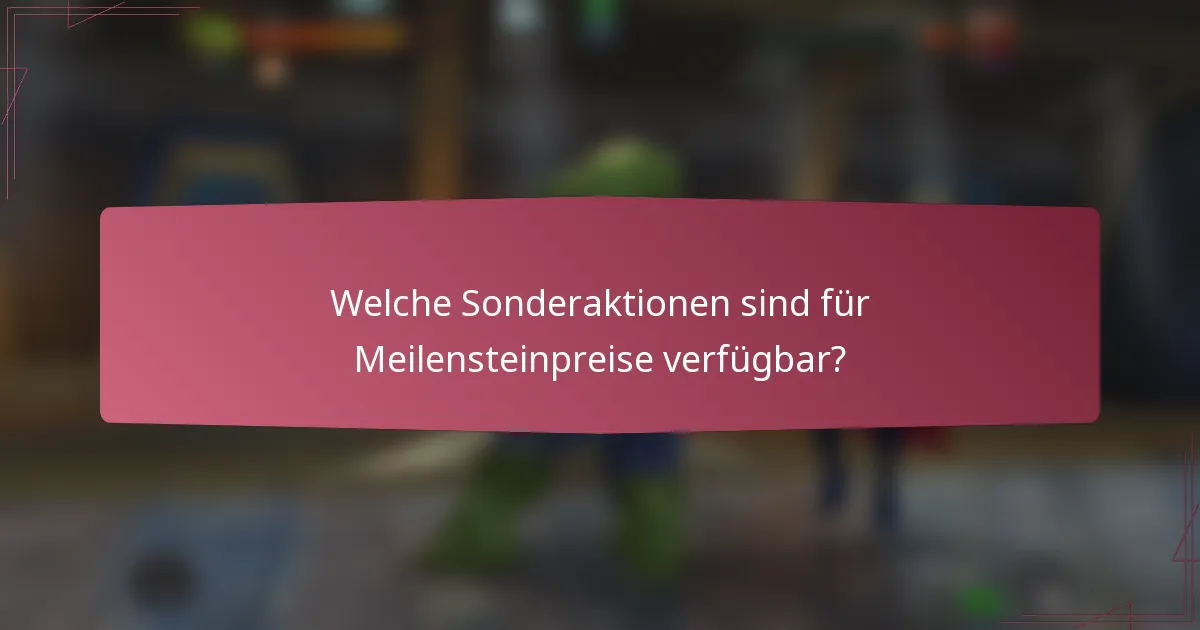 Welche Sonderaktionen sind für Meilensteinpreise verfügbar?