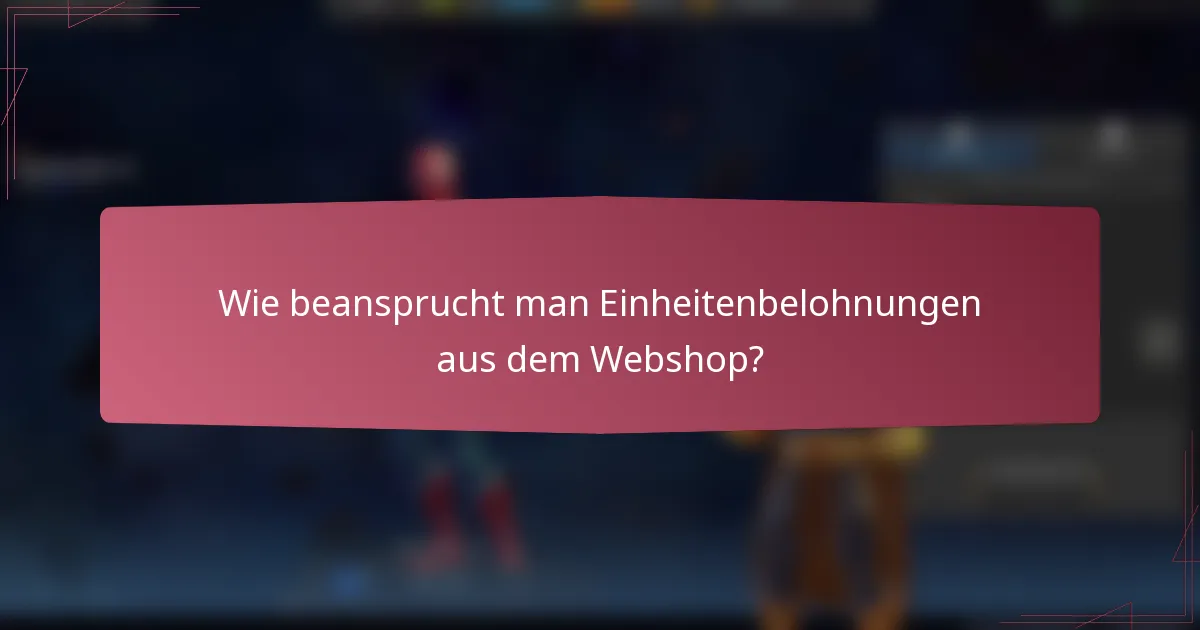 Wie beansprucht man Einheitenbelohnungen aus dem Webshop?