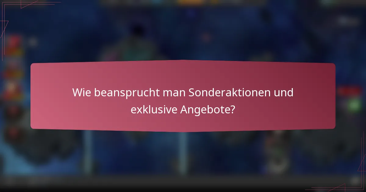 Wie beansprucht man Sonderaktionen und exklusive Angebote?