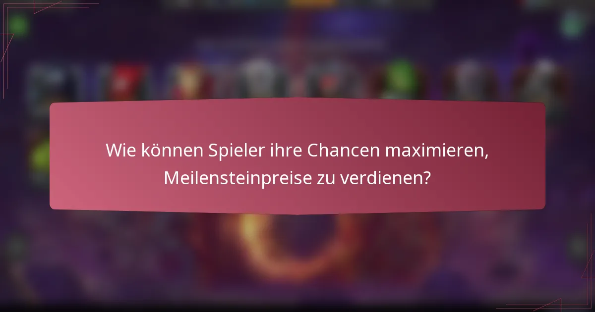 Wie können Spieler ihre Chancen maximieren, Meilensteinpreise zu verdienen?