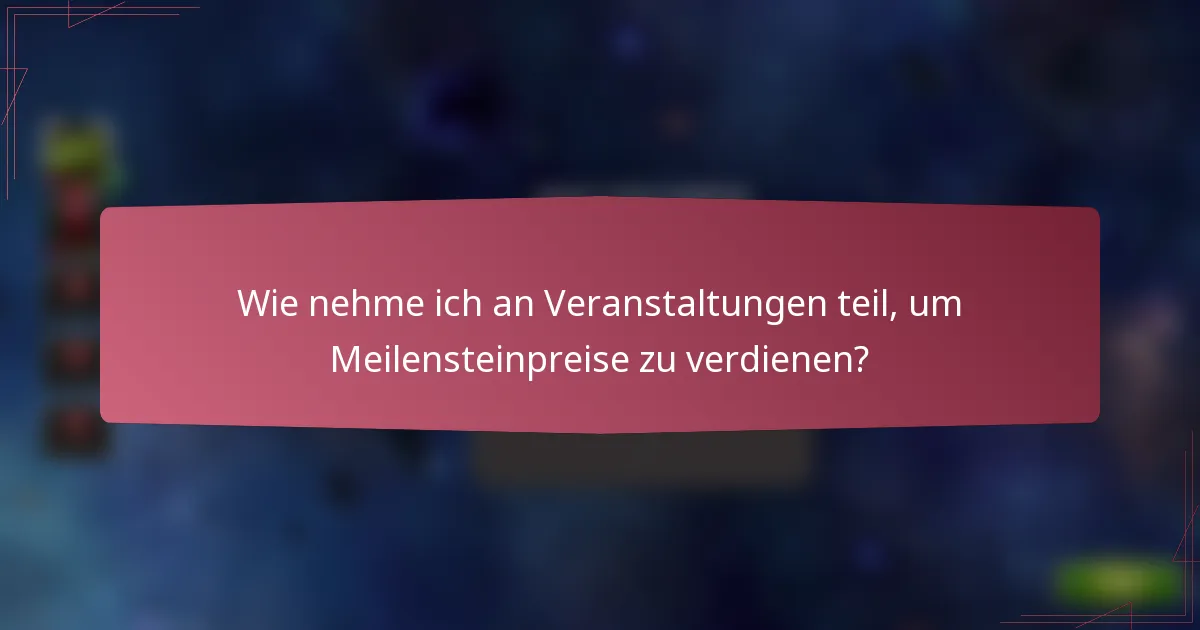 Wie nehme ich an Veranstaltungen teil, um Meilensteinpreise zu verdienen?
