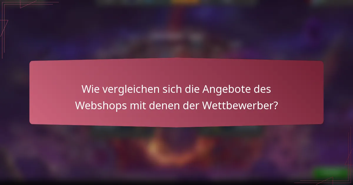 Wie vergleichen sich die Angebote des Webshops mit denen der Wettbewerber?