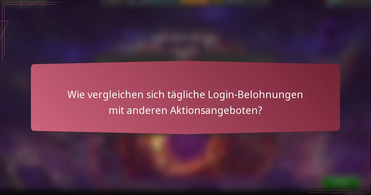 Wie vergleichen sich tägliche Login-Belohnungen mit anderen Aktionsangeboten?